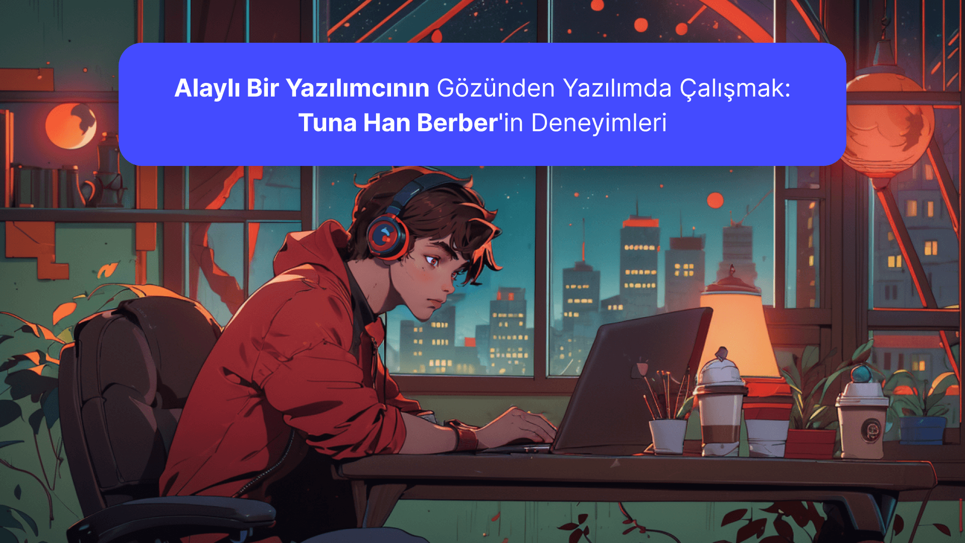 Alaylı Bir Yazılımcının Gözünden Yazılımda Çalışmak: Tuna Han Berber'in Deneyimleri