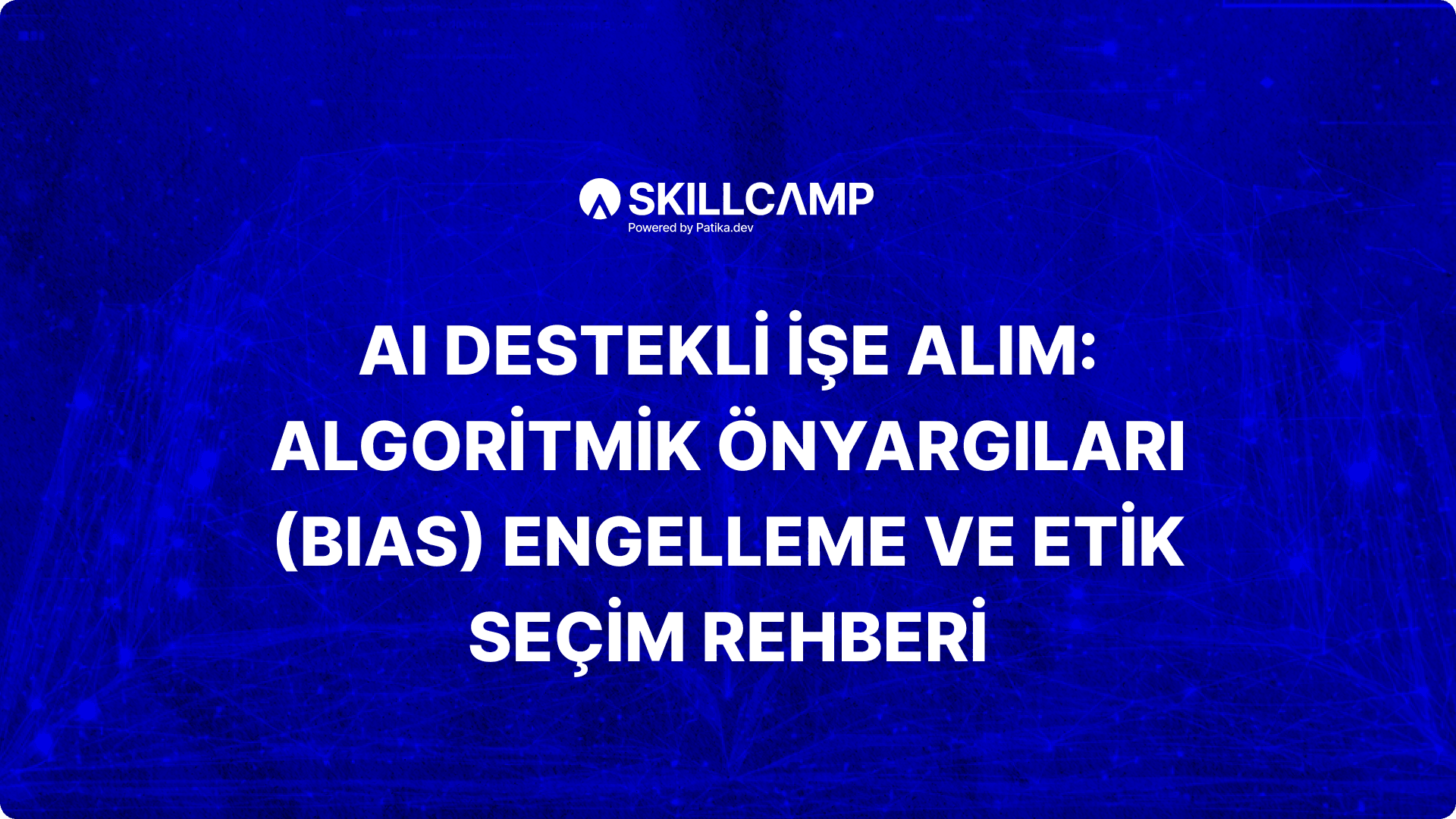AI Destekli İşe Alım: Algoritmik Önyargıları (Bias) Engelleme ve Etik Seçim Rehberi