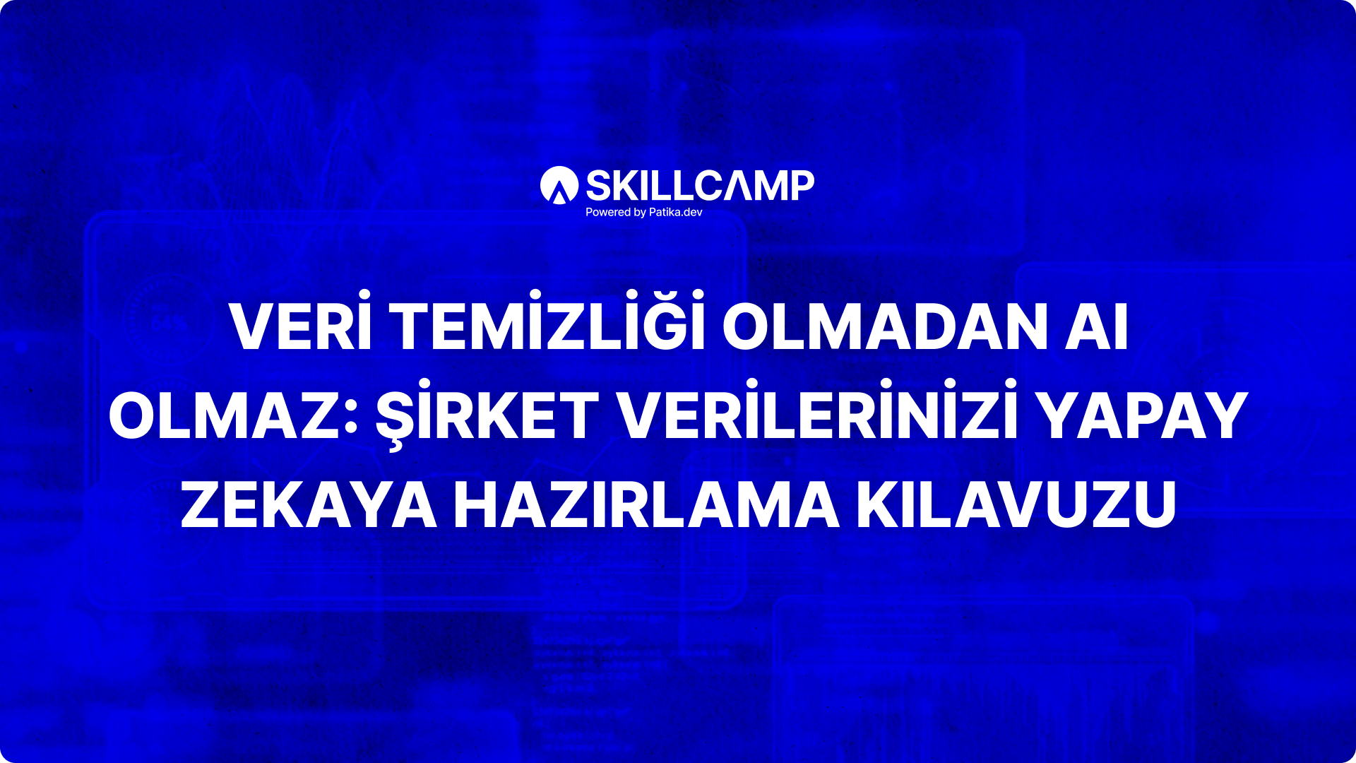 Veri Temizliği Olmadan AI Olmaz: Şirket Verilerinizi Yapay Zekaya Hazırlama Klavuzu