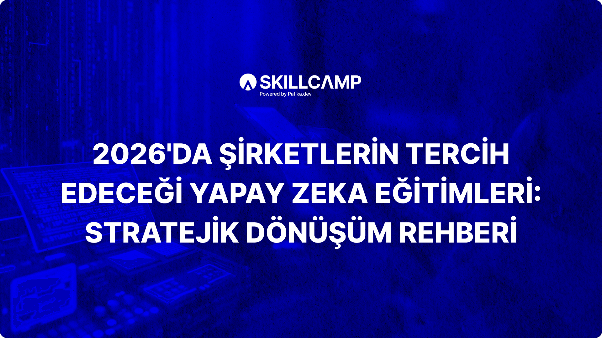 2026'da Şirketlerin Tercih Edeceği Yapay Zeka Eğitimleri: Stratejik Dönüşüm Rehberi