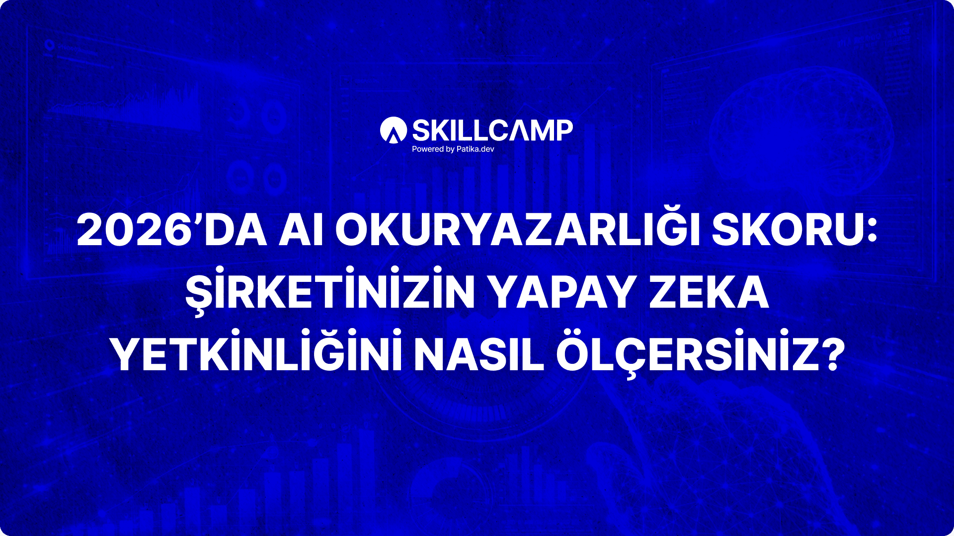 2026’da AI Okuryazarlığı Skoru: Şirketinizin Yapay Zeka Yetkinliğini Nasıl Ölçersiniz?