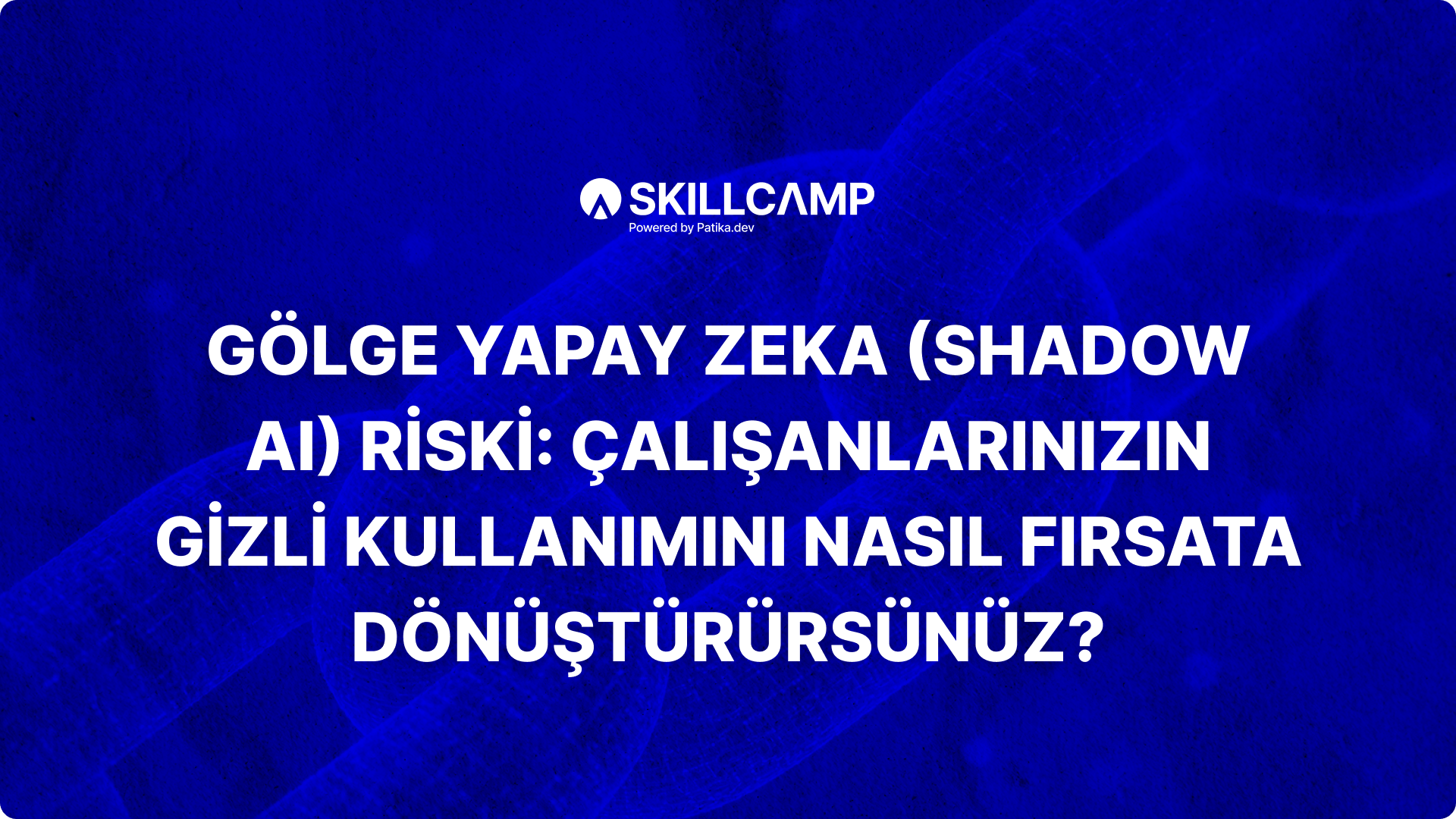 Gölge Yapay Zeka (Shadow AI) Riski: Çalışanlarınızın Gizli Kullanımını Nasıl Fırsata Dönüştürürsünüz?