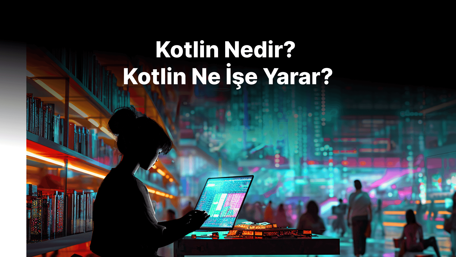 Kotlin Nedir? Kotlin Ne İşe Yarar?